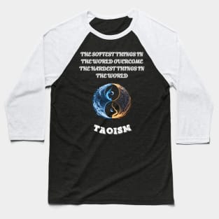 Taoism, The Softest Things In The World Overcome The Hardest Things In The World Baseball T-Shirt